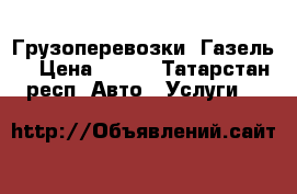 Грузоперевозки  Газель  › Цена ­ 300 - Татарстан респ. Авто » Услуги   